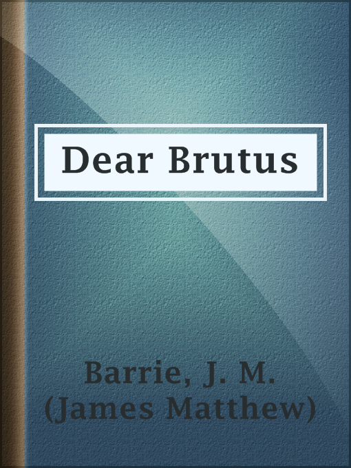 Title details for Dear Brutus by J. M. (James Matthew) Barrie - Available